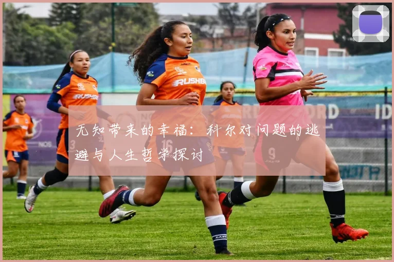无知带来的幸福：科尔对问题的逃避与人生哲学探讨